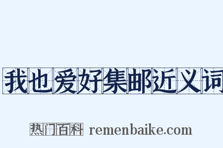 我也爱好集邮近义词是什么意思的图片